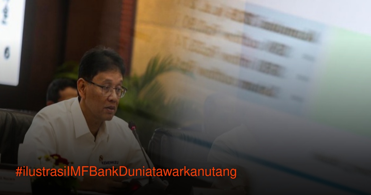 IMF dan Bank Dunia Tawarkan Utang US$30 Miliar ke Indonesia